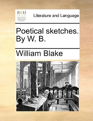 Poetical Sketches. by W. B. by Blake, William, Jr.