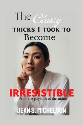 The classy tricks I took to become irresistible by Michelson, Jean Sarah