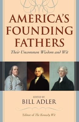 America's Founding Fathers: Their Uncommon Wisdom and Wit by Adler, Bill