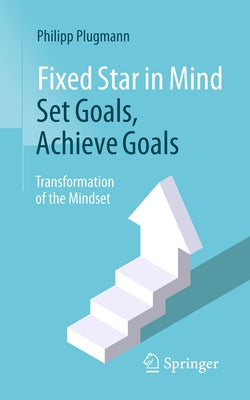 Fixed Star in Mind: Set Goals, Achieve Goals: Transformation of the Mindset by Plugmann, Philipp
