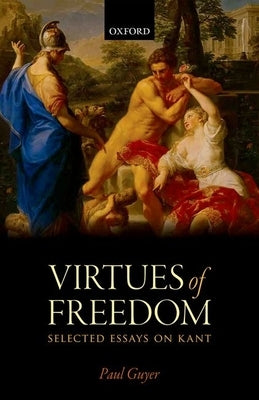 Virtues of Freedom: Selected Essays on Kant by Guyer, Paul