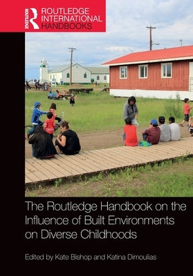 The Routledge Handbook on the Influence of Built Environments on Diverse Childhoods by Bishop, Kate