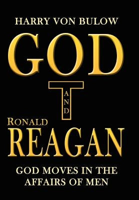 God and Ronald Reagan: God moves in the affairs of men by Von Bulow, Harry