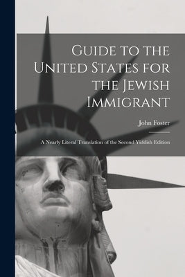 Guide to the United States for the Jewish Immigrant: A Nearly Literal Translation of the Second Yiddish Edition by Carr, John Foster 1869-1939