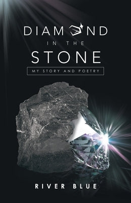 Diamond in the Stone: My Story and Poetry by Blue, River