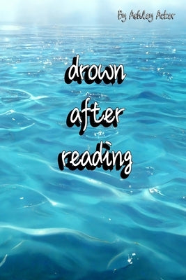 drown after reading by Acker, Ashley