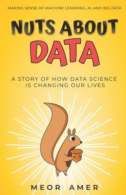 Nuts About Data: A Story of How Data Science Is Changing Our Lives by Amer, Meor