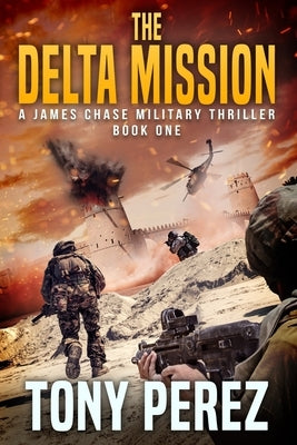 The Delta Mission: A James Chase Military Thriller Book One by Perez, Tony