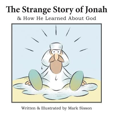 The Strange Story of Jonah: & How He Learned about God by Sisson, Mark