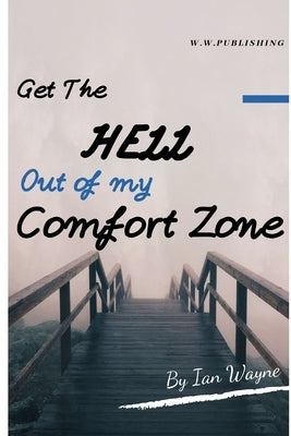 Get the hell out of my comfort zone: Leave your comfort zone in 60 days without any pain by Wayne, Ian