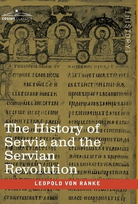 The History of Servia and the Servian Revolution: With a Sketch of the Insurrection in Bosnia and The Slave Provinces of Turkey by Ranke, Leopold Von