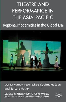 Theatre and Performance in the Asia-Pacific: Regional Modernities in the Global Era by Varney, D.