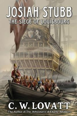 Josiah Stubb: The Siege of Louisbourg by Lovatt, C. W.