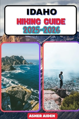Idaho Hiking Guide 2025-2026 by Aiden, Asher