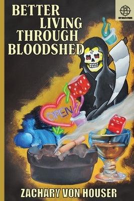Better Living Through Bloodshed by Houser, Zachary Von