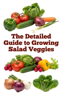The Detailed Guide to Growing Salad Veggies by Khan, Zulfiqar