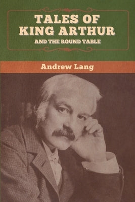 Tales of King Arthur and the Round Table by Lang, Andrew