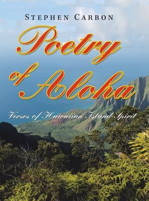 Poetry of Aloha: Verses of Hawaiian Island Spirit by Carbon, Stephen