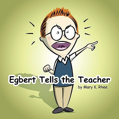 Egbert Tells the Teacher by Rhee, Mary K.