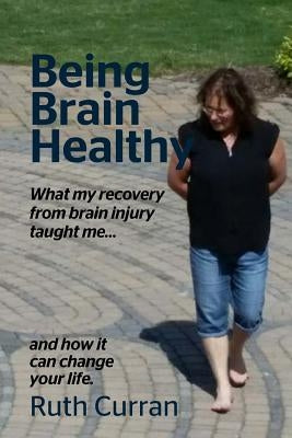 Being Brain Healthy by Curran MS, Ruth