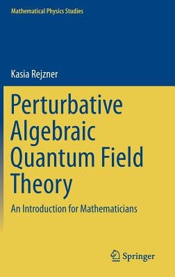 Perturbative Algebraic Quantum Field Theory: An Introduction for Mathematicians by Rejzner, Kasia
