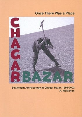 Once There Was a Place: Settlement Archaeology at Chagar Bazar, 1999-2002 by McMahon, Augusta