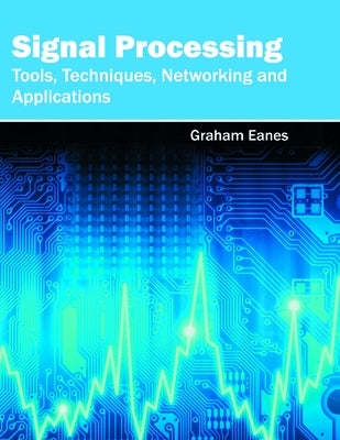 Signal Processing: Tools, Techniques, Networking and Applications by Eanes, Graham