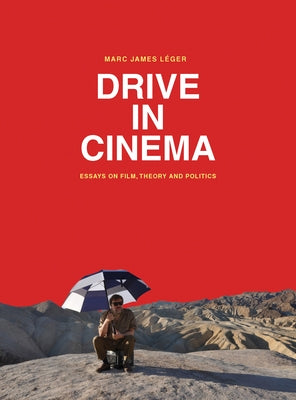 Drive in Cinema: Essays on Film, Theory and Politics by Léger, Marc James