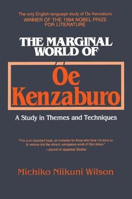 The Marginal World of Oe Kenzaburo: A Study of Themes and Techniques: A Study of Themes and Techniques by Wilson, Michiko N.