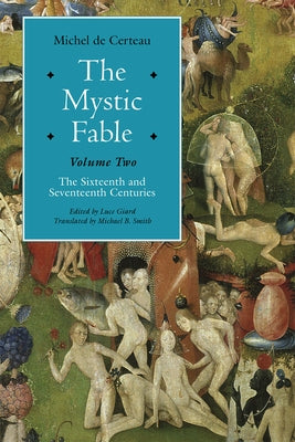 The Mystic Fable, Volume Two: The Sixteenth and Seventeenth Centuries by De Certeau, Michel