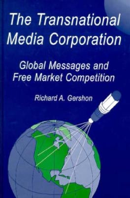 The Transnational Media Corporation: Global Messages and Free Market Competition by Gershon, Richard A.