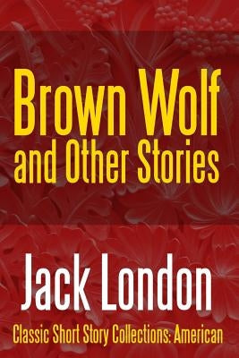 Brown Wolf and Other Stories by London, Jack