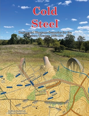 Cold Steel: Regimental Wargame Scenarios for the Western Theater: 1862-1864 by Butkovich, Brad