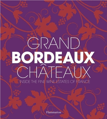 Grand Bordeaux Châteaux: Inside the Fine Wine Estates of France by Chaix, Philippe
