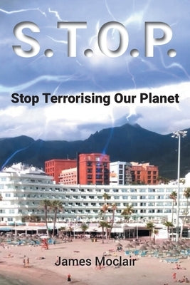 S.T.O.P.: Stop Terrorising Our Planet by Moclair, James