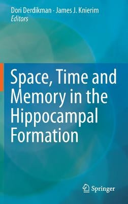 Space, Time and Memory in the Hippocampal Formation by Derdikman, Dori