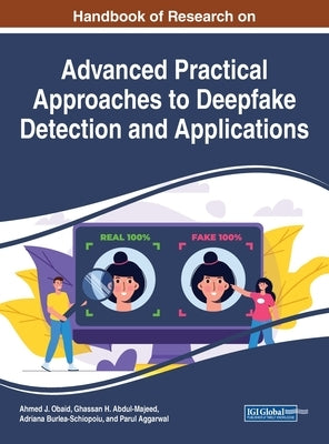 Handbook of Research on Advanced Practical Approaches to Deepfake Detection and Applications by Obaid, Ahmed J.
