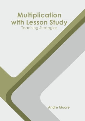 Multiplication with Lesson Study: Teaching Strategies by Moore, Andre