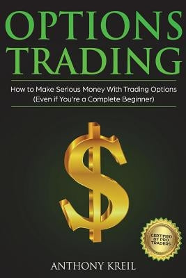Options Trading: The #1 Options Trading Quick Start Guide to Learn the Best Trading Strategies to 10x Your Profits (Bonus Beginner less by Kreil, Anthony