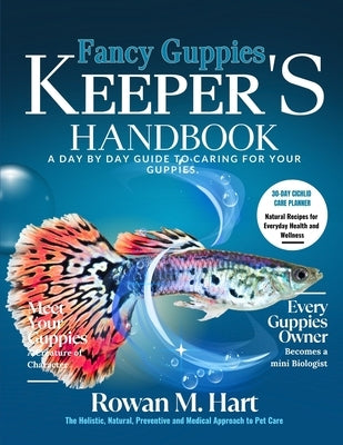 Fancy Guppies Keeper's Handbook: A day by day guide to caring for your guppies by Hart, Rowan M.