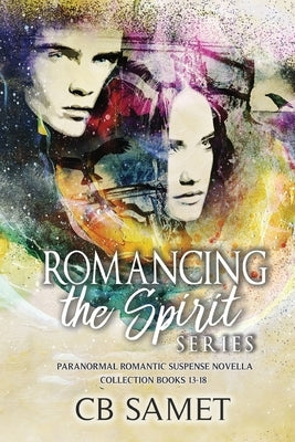Romancing the Spirit Series: Paranormal Romantic Suspense Novella Collection, Books 13-18 by Samet, Cb