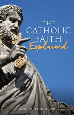 The Catholic Faith Explained by Therrien, Michel