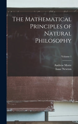 The Mathematical Principles of Natural Philosophy; Volume 1 by Newton, Isaac