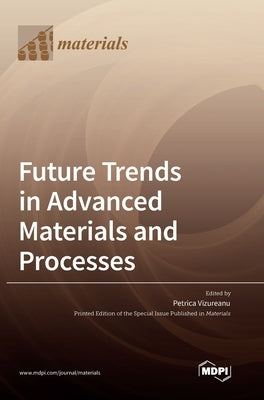 Future Trends in Advanced Materials and Processes by Vizureanu, Petrica