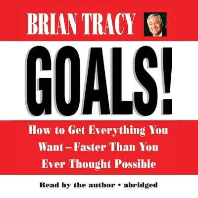 Goals!: How to Get Everything You Want--Faster Than You Ever Thought Possible by Tracy, Brian