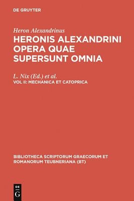 Opera Quae Supersunt Omnia, Vol. II: Mechanica Et Catoptrica. Die Mechanik. Die Katoptrik by Heron Alexandrinus