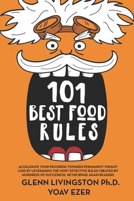 101 Best Food Rules: Accelerate Your Progress Towards Permanent Weight Loss by Leveraging the Most Effective Rules Created by Hundreds of S by Livingston, Glenn