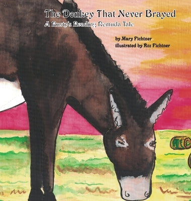 The Donkey That Never Brayed: A Rusty's Reading Remuda Tale by Fichtner, Mary