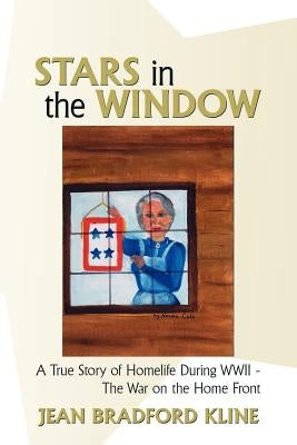 Stars in the Window: A True Story of Homelife During WWII - The War on the Home Front by Kline, Jean Bradford