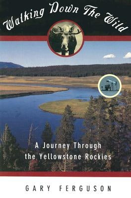 Walking Down the Wild: A Journey Through the Yellowstone Rockies by Ferguson, Gary